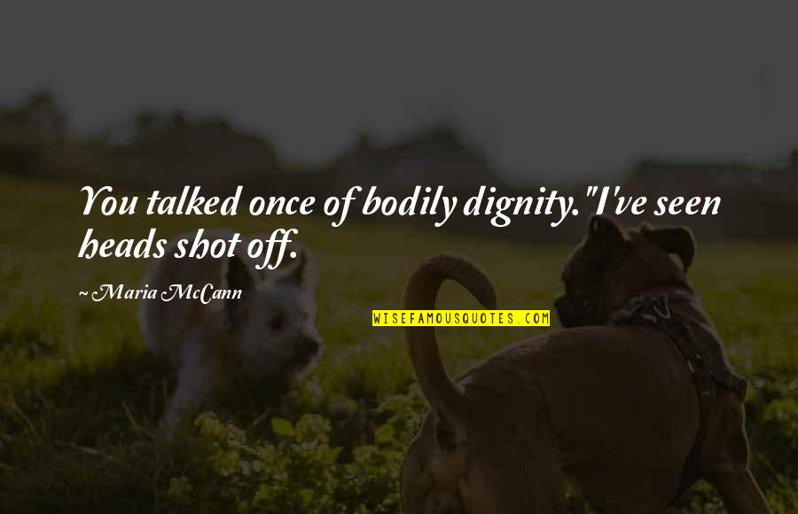 Skagratama Quotes By Maria McCann: You talked once of bodily dignity.''I've seen heads