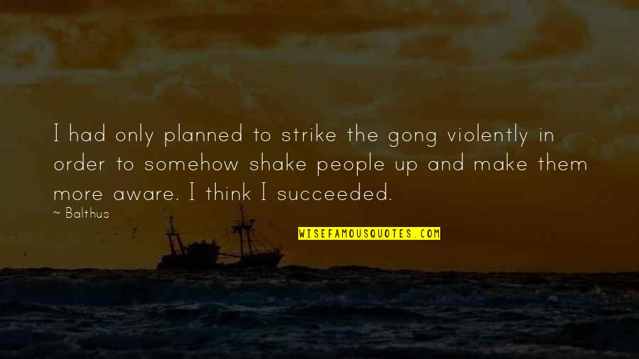 Skai Kairos Patra Quotes By Balthus: I had only planned to strike the gong Skai Kairos Patra Quotes By Balthus: I had only planned to strike the gong