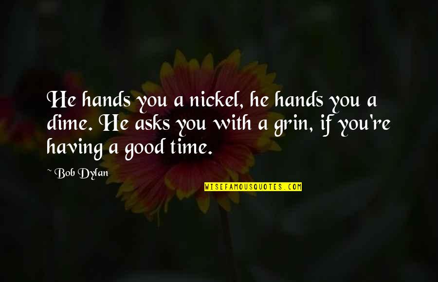 Skai Kairos Patra Quotes By Bob Dylan: He hands you a nickel, he hands you Skai Kairos Patra Quotes By Bob Dylan: He hands you a nickel, he hands you