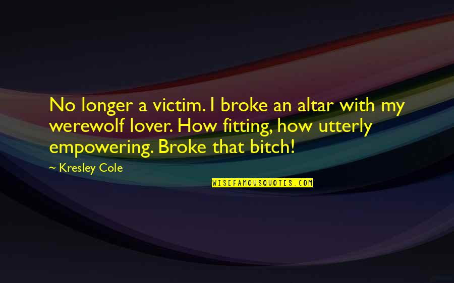 Skai Kairos Patra Quotes By Kresley Cole: No longer a victim. I broke an altar Skai Kairos Patra Quotes By Kresley Cole: No longer a victim. I broke an altar