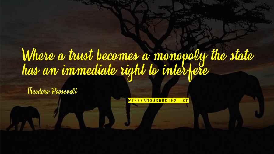 Skai Kairos Patra Quotes By Theodore Roosevelt: Where a trust becomes a monopoly the state Skai Kairos Patra Quotes By Theodore Roosevelt: Where a trust becomes a monopoly the state