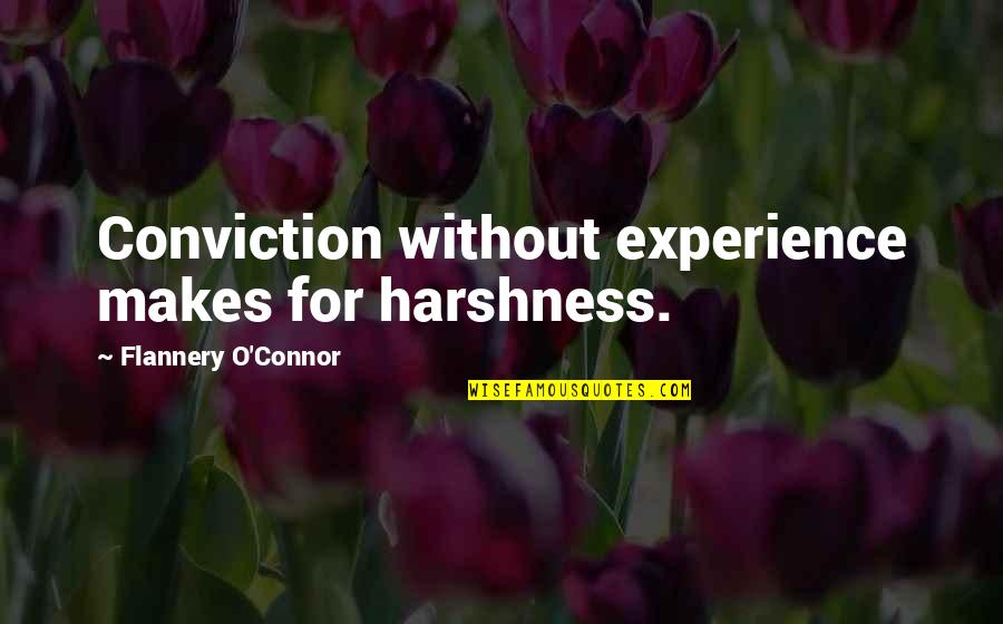 Skaidra Karaliene Quotes By Flannery O'Connor: Conviction without experience makes for harshness. Skaidra Karaliene Quotes By Flannery O'Connor: Conviction without experience makes for harshness.