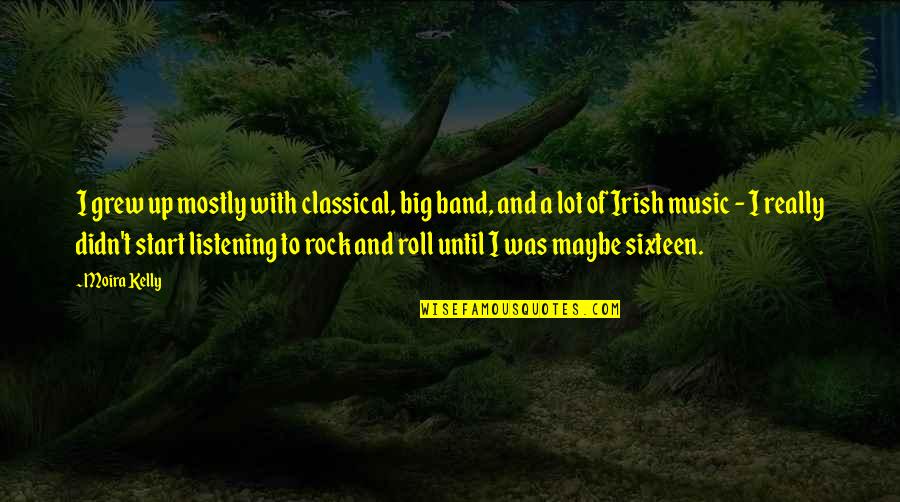 Skaidra Karaliene Quotes By Moira Kelly: I grew up mostly with classical, big band, Skaidra Karaliene Quotes By Moira Kelly: I grew up mostly with classical, big band,