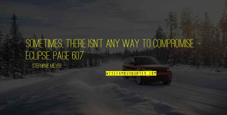 Skaidre Googles Quotes By Stephenie Meyer: Sometimes, there isn't any way to compromise. - Skaidre Googles Quotes By Stephenie Meyer: Sometimes, there isn't any way to compromise. -