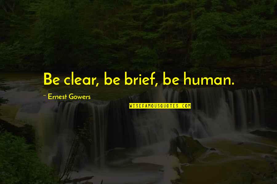 Skaidrios Quotes By Ernest Gowers: Be clear, be brief, be human. Skaidrios Quotes By Ernest Gowers: Be clear, be brief, be human.