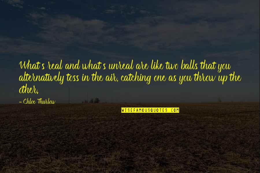 Skaikaros Quotes By Chloe Thurlow: What's real and what's unreal are like two Skaikaros Quotes By Chloe Thurlow: What's real and what's unreal are like two