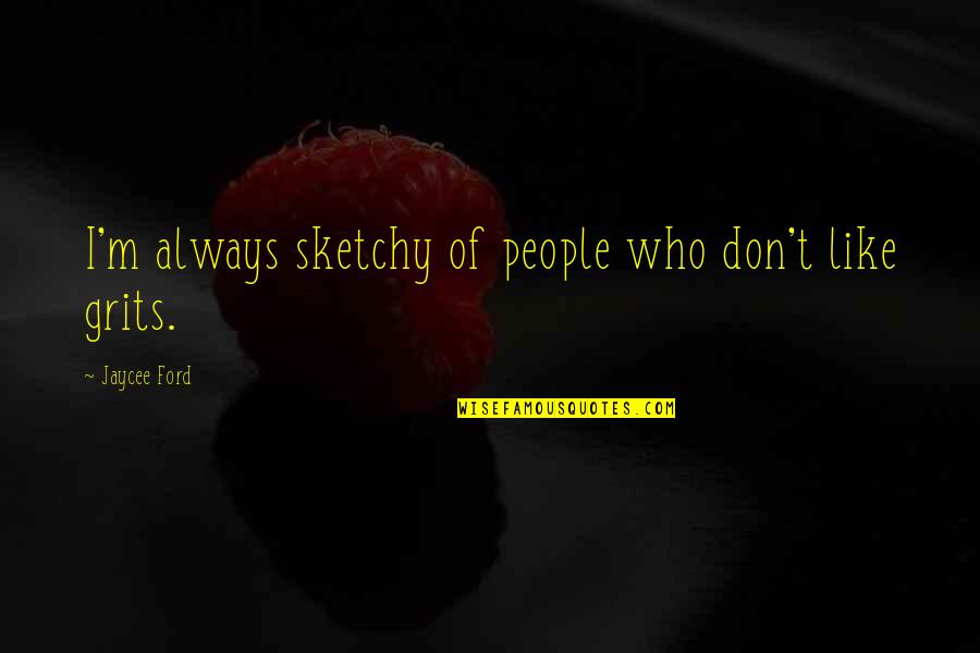 Skaikaros Quotes By Jaycee Ford: I'm always sketchy of people who don't like Skaikaros Quotes By Jaycee Ford: I'm always sketchy of people who don't like