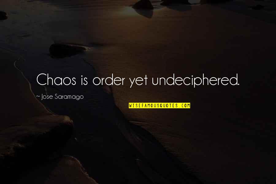 Skaikaros Quotes By Jose Saramago: Chaos is order yet undeciphered. Skaikaros Quotes By Jose Saramago: Chaos is order yet undeciphered.