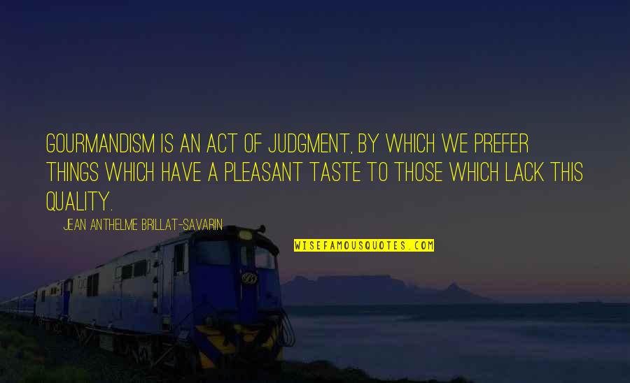 Skaista Rakauskiene Quotes By Jean Anthelme Brillat-Savarin: Gourmandism is an act of judgment, by which