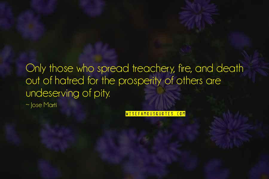 Skaists Darzs Quotes By Jose Marti: Only those who spread treachery, fire, and death Skaists Darzs Quotes By Jose Marti: Only those who spread treachery, fire, and death