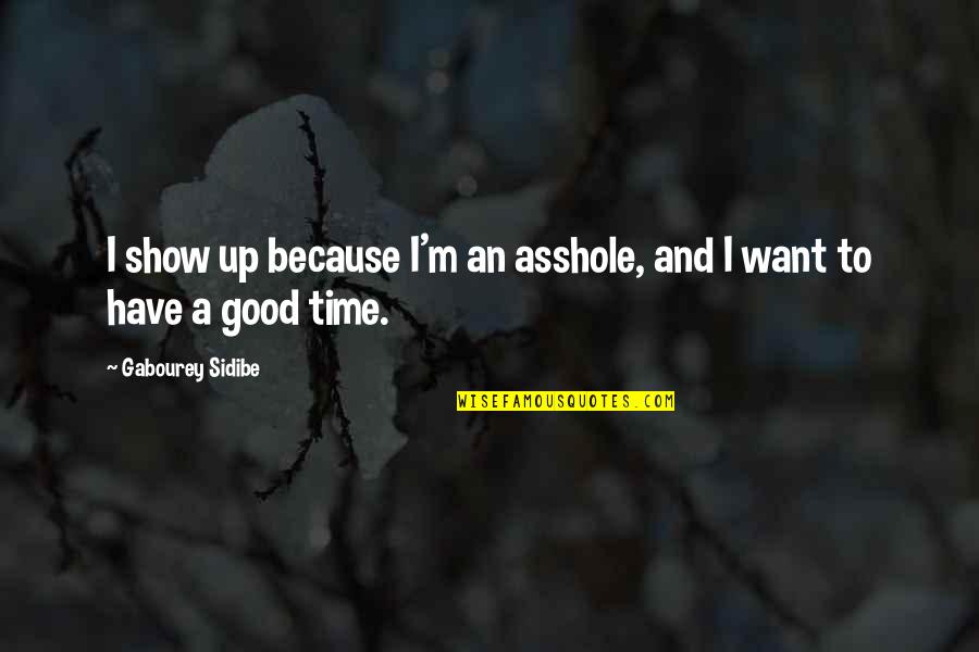 Skaitli I Quotes By Gabourey Sidibe: I show up because I'm an asshole, and