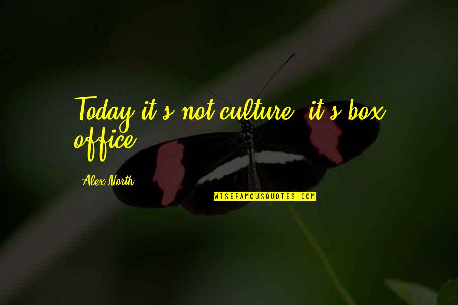 Skakun Sidley Quotes By Alex North: Today it's not culture; it's box office. Skakun Sidley Quotes By Alex North: Today it's not culture; it's box office.