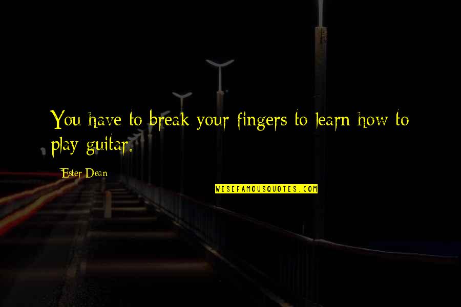 Skalata Quotes By Ester Dean: You have to break your fingers to learn