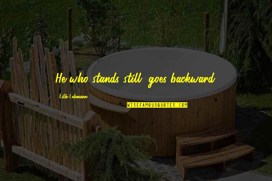 Skalbairn Quotes By Lille Lehmann: He who stands still, goes backward. Skalbairn Quotes By Lille Lehmann: He who stands still, goes backward.