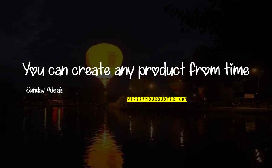 Skaldin Quotes By Sunday Adelaja: You can create any product from time