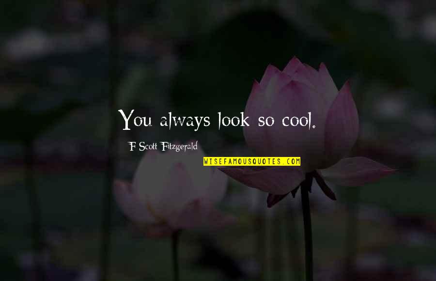 Skalds Quotes By F Scott Fitzgerald: You always look so cool. Skalds Quotes By F Scott Fitzgerald: You always look so cool.