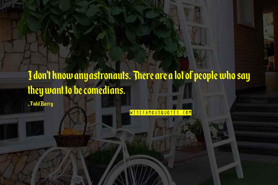 Skalicka Linda Quotes By Todd Barry: I don't know any astronauts. There are a