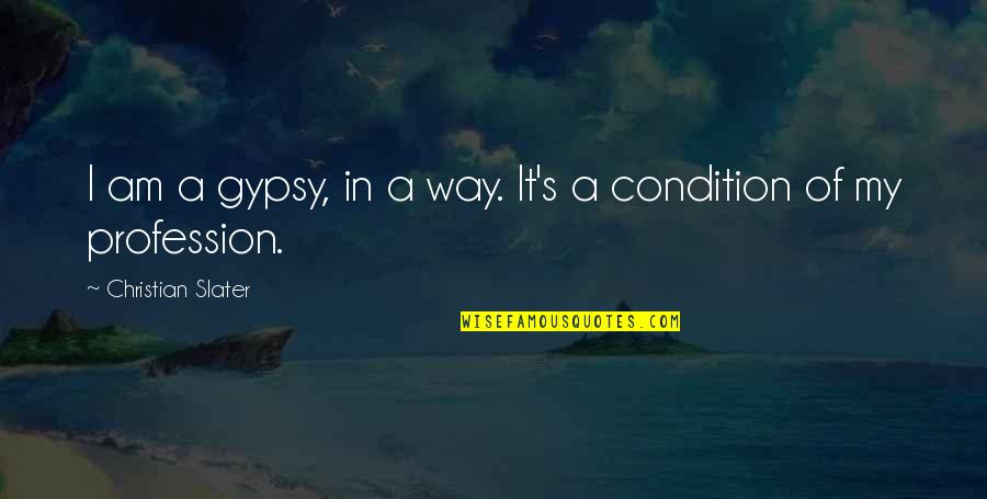 Skalicky Dvur Quotes By Christian Slater: I am a gypsy, in a way. It's Skalicky Dvur Quotes By Christian Slater: I am a gypsy, in a way. It's