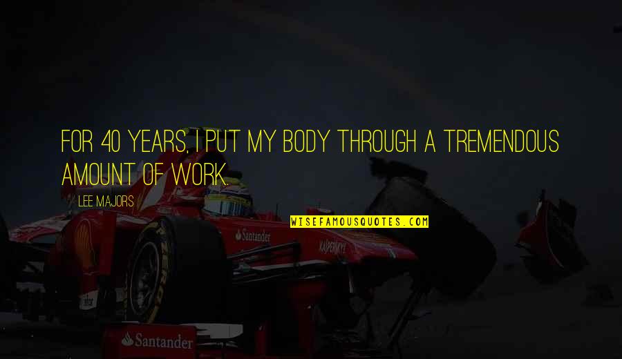 Skalicky Dvur Quotes By Lee Majors: For 40 years, I put my body through