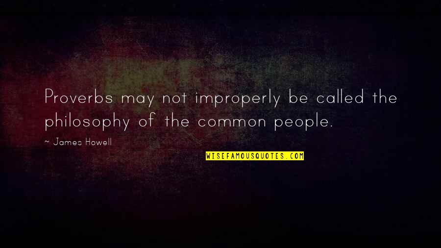 Skalman Quotes By James Howell: Proverbs may not improperly be called the philosophy
