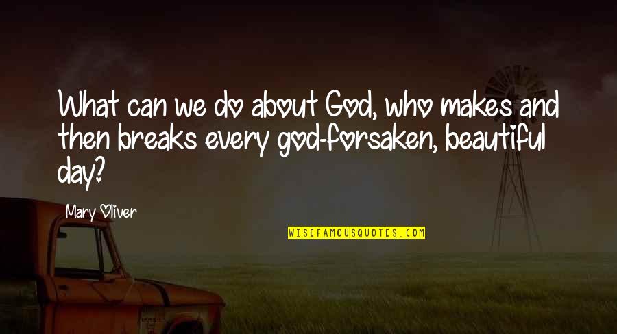 Skam Even Quotes By Mary Oliver: What can we do about God, who makes Skam Even Quotes By Mary Oliver: What can we do about God, who makes