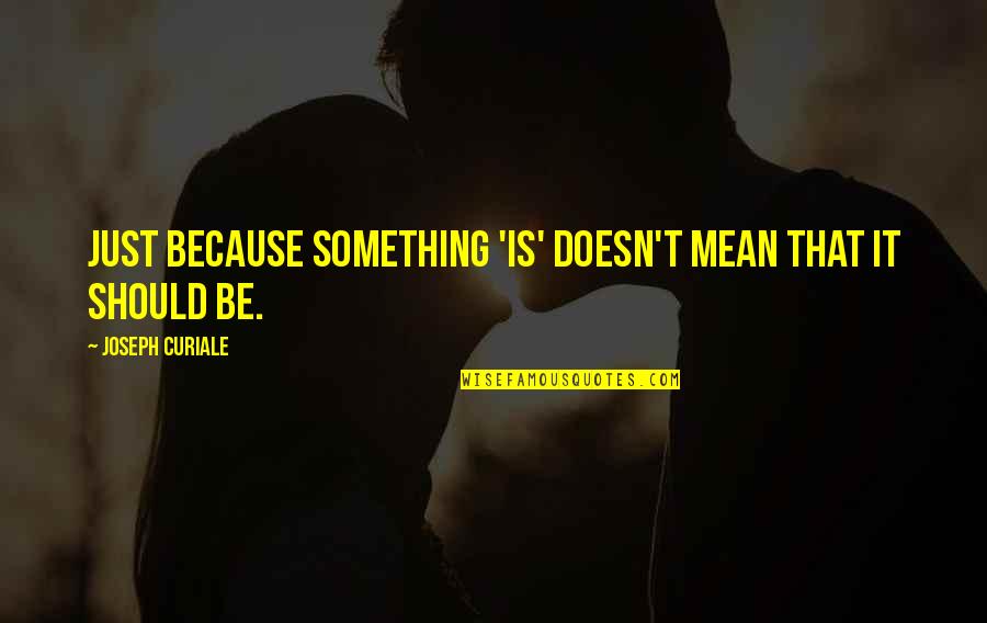 Skam Italia Quotes By Joseph Curiale: Just because something 'is' doesn't mean that it Skam Italia Quotes By Joseph Curiale: Just because something 'is' doesn't mean that it