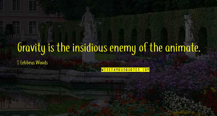 Skan S En Tunisie Quotes By Lebbeus Woods: Gravity is the insidious enemy of the animate. Skan S En Tunisie Quotes By Lebbeus Woods: Gravity is the insidious enemy of the animate.