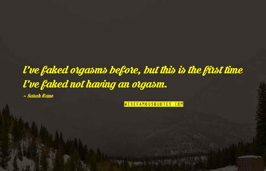 Skandhas Means Quotes By Sarah Kane: I've faked orgasms before, but this is the