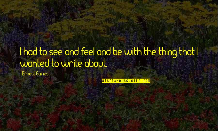 Skaneateles Inn Quotes By Ernest Gaines: I had to see and feel and be