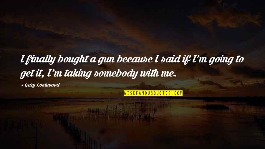 Skaneateles Quotes By Gary Lockwood: I finally bought a gun because I said