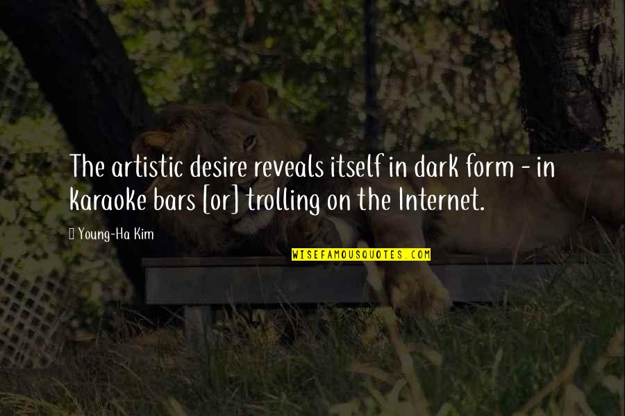 Skaneateles Quotes By Young-Ha Kim: The artistic desire reveals itself in dark form