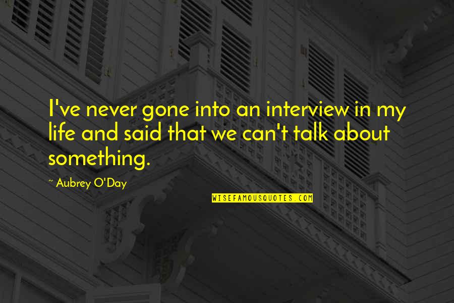 Skaner Quotes By Aubrey O'Day: I've never gone into an interview in my Skaner Quotes By Aubrey O'Day: I've never gone into an interview in my