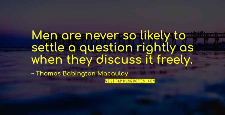 Skantzos Quotes By Thomas Babington Macaulay: Men are never so likely to settle a