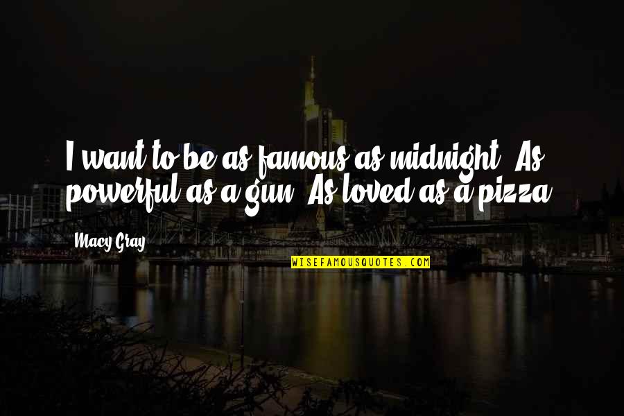 Skantzoxoirow Quotes By Macy Gray: I want to be as famous as midnight.