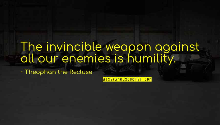 Skantzoxoirow Quotes By Theophan The Recluse: The invincible weapon against all our enemies is Skantzoxoirow Quotes By Theophan The Recluse: The invincible weapon against all our enemies is