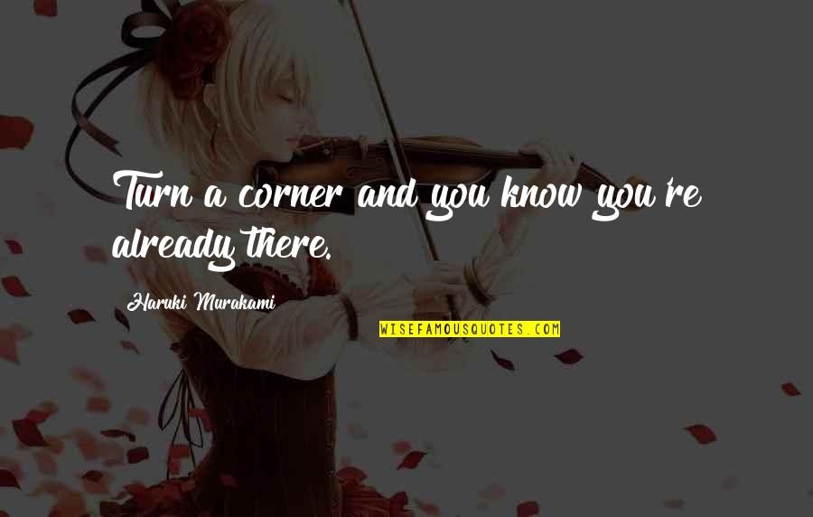 Skapa En Quotes By Haruki Murakami: Turn a corner and you know you're already