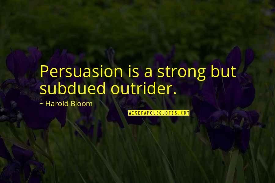 Skarda And Associates Quotes By Harold Bloom: Persuasion is a strong but subdued outrider. Skarda And Associates Quotes By Harold Bloom: Persuasion is a strong but subdued outrider.