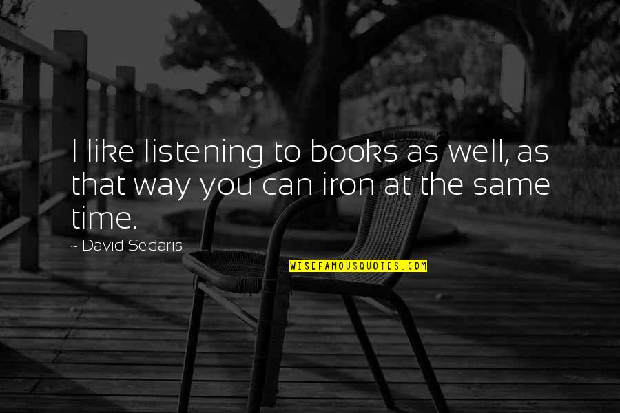 Skardu In Winter Quotes By David Sedaris: I like listening to books as well, as
