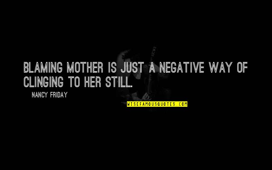 Skardu In Winter Quotes By Nancy Friday: Blaming mother is just a negative way of