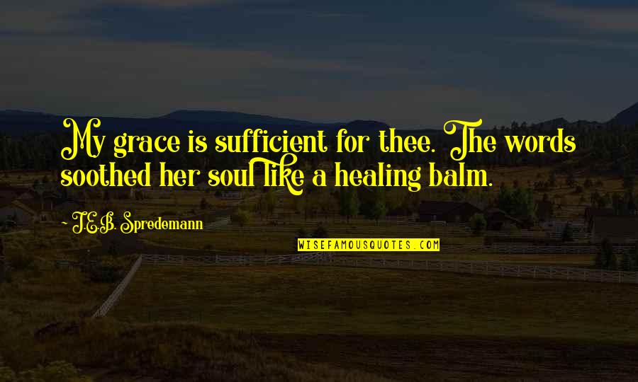 Skarlatoszonarich Quotes By J.E.B. Spredemann: My grace is sufficient for thee. The words