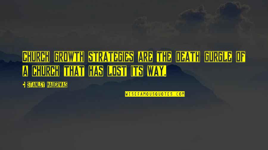 Skarlatoszonarich Quotes By Stanley Hauerwas: Church growth strategies are the death gurgle of