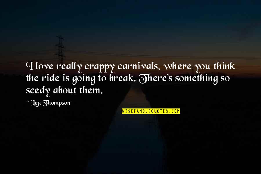 Skaro Background Quotes By Lea Thompson: I love really crappy carnivals, where you think Skaro Background Quotes By Lea Thompson: I love really crappy carnivals, where you think
