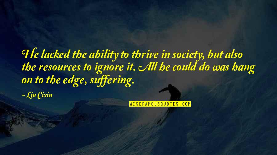 Skarphol Quotes By Liu Cixin: He lacked the ability to thrive in society, Skarphol Quotes By Liu Cixin: He lacked the ability to thrive in society,