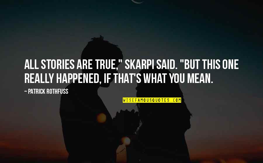 Skarpi Quotes By Patrick Rothfuss: All stories are true," Skarpi said. "But this