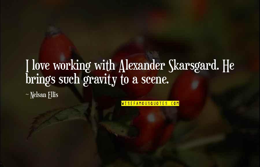 Skarsgard It Quotes By Nelsan Ellis: I love working with Alexander Skarsgard. He brings