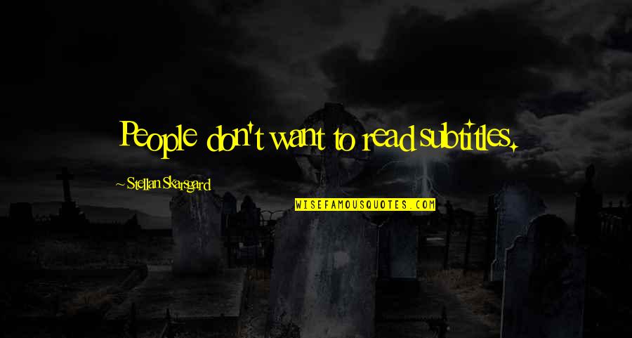 Skarsgard It Quotes By Stellan Skarsgard: People don't want to read subtitles.