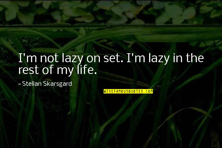 Skarsgard It Quotes By Stellan Skarsgard: I'm not lazy on set. I'm lazy in