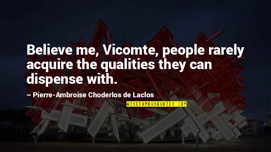 Skarzynski Black Quotes By Pierre-Ambroise Choderlos De Laclos: Believe me, Vicomte, people rarely acquire the qualities