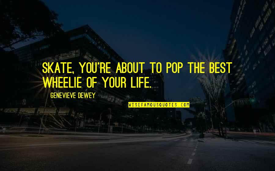 Skate Quotes By Genevieve Dewey: Skate, you're about to pop the best wheelie