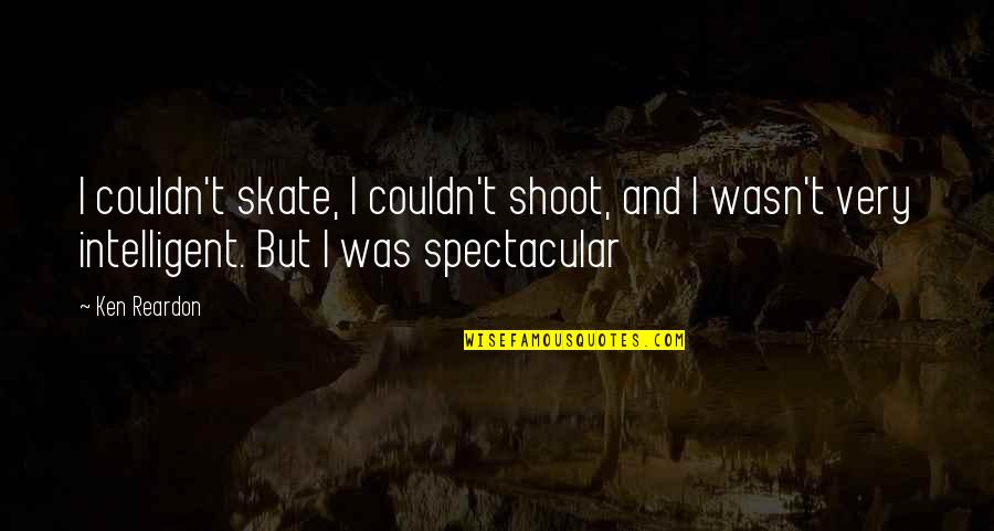 Skate Quotes By Ken Reardon: I couldn't skate, I couldn't shoot, and I